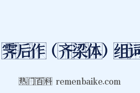 霁后作（齐梁体）组词是什么意思的图片